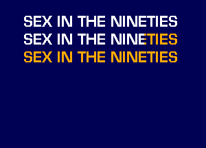 SEX IN THE NINETIES
SEX IN THE NINETIES
SEX IN THE NINETIES