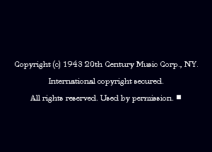 Copyright (c) 1943 20th Cmtury Music Corp, NY.
Inmn'onsl copyright Banned.

All rights named. Used by pmm'ssion. I