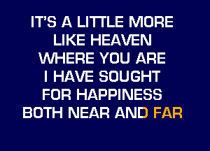 ITS 11 LITTLE MORE
LIKE HEAVEN
WHERE YOU ARE
I HAVE SOUGHT
FOR HAPPINESS
BOTH NEAR AND FAR