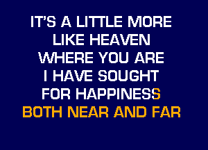 ITS 11 LITTLE MORE
LIKE HEAVEN
WHERE YOU ARE
I HAVE SOUGHT
FOR HAPPINESS
BOTH NEAR AND FAR