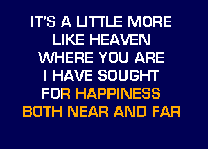 ITS 11 LITTLE MORE
LIKE HEAVEN
WHERE YOU ARE
I HAVE SOUGHT
FOR HAPPINESS
BOTH NEAR AND FAR