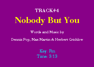 TRACIGM

Nobody But You

Words and Music by

Dmniz Pop, Max Martin 3c Hmbm Crichlow

ICBYI Fm
TiIDBI 313