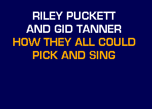 RILEY PUCKETI'
AND GID TANNER
HOW THEY ALL COUL
SEEMS T0 RING