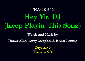 TRACIGH3
Hey Mr. DJ

(Keep Playin' This Song)

Words and Music by
Timmy Allm Larry Campbell 3c Jolyon Skinnm'

Ker Eb-F
Tim 420