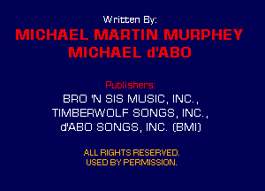 W ritcen By

BRO 'N SIS MUSIC, INC,
TIMBERWDLF SONGS, INC,
d'ABD SONGS, INC (BMIJ

ALL RIGHTS RESERVED
USED BY PERMISSION