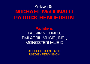W ritcen By

TAURIPIN TUNES.
EMI APRIL MUSIC, INC,
MDNDSTERI MUSIC

ALL RIGHTS RESERVED
USED BY PERMISSION