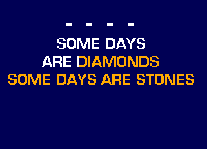 SOME DAYS
ARE DIAMONDS
SOME DAYS ARE STONES