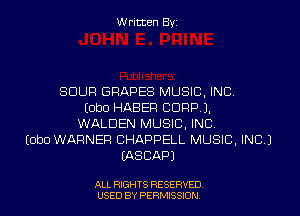 Written Byi

SOUR GRAPES MUSIC, INC.
EObO HABER CORP).
WALDEN MUSIC, INC.
EObO WARNER CHAPPELL MUSIC, INC.)
IASCAPJ

ALL RIGHTS RESERVED.
USED BY PERMISSION.