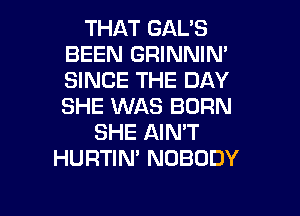 THAT GAL'S
BEEN GRINNIM
SINCE THE DAY
SHE WAS BORN

SHE AIN'T
HURTIN' NOBODY
