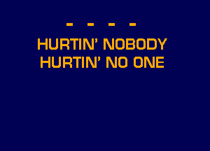 HURTIN' NOBODY
HURTIN' NO ONE