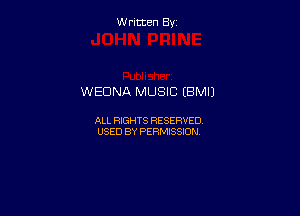 W ritcen By

WEDNA MUSIC (BMII

ALL RIGHTS RESERVED
USED BY PERMISSION