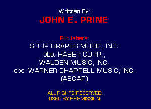 Written Byi

SOUR GRAPES MUSIC, INC.
ObO. HABER CORP,
WALDEN MUSIC, INC.
ObO. WARNER CHAPPELL MUSIC, INC.
IASCAPJ

ALL RIGHTS RESERVED.
USED BY PERMISSION.