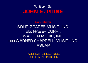 Written Byi

SOUR GRAPES MUSIC, INC.
DbO HABER CORP,
WALDEN MUSIC, INC.
DbO WARNER CHAPPELL MUSIC, INC.
IASCAPJ

ALL RIGHTS RESERVED.
USED BY PERMISSION.