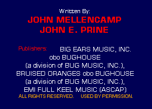 Written Byi

BIG EARS MUSIC, INC.
Obo BUGHDUSE
Ea division of BUG MUSIC, INC).
BRUISED DRANGES Obo BUGHDUSE
Ea division of BUG MUSIC, INC).

EMI FULL KEEL MUSIC EASCAPJ
ALL RIGHTS RESERVED. USED BY PERMISSION.