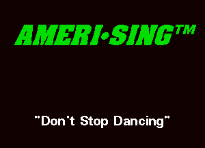 gmgmogmm

Don't Stop Dancing