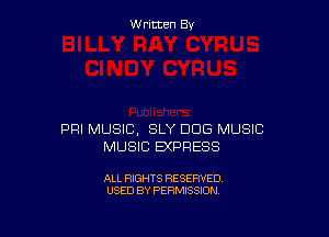 Written By

PHI MUSIC, SLY DOG MUSIC
MUSIC EXPRESS

ALL RIGHTS RESERVED
USED BY PERMISSION