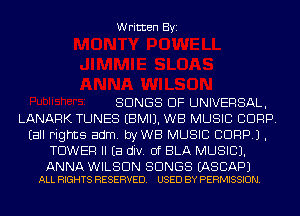 Written Byi

SONGS OF UNIVERSAL,
LANARK TUNES EBMIJ. WB MUSIC CDRP.
Eall rights adm. byWB MUSIC BDRPJ.
TOWER II Ea div. 0f BLA MUSIC).

ANNA WILSON SONGS EASCAPJ
ALL RIGHTS RESERVED. USED BY PERMISSION.