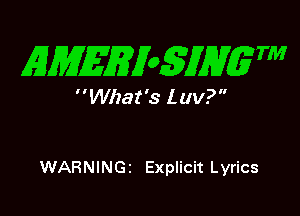 EMERX05JH m

 What's L uv?

WARNINGI Explicit Lyrics