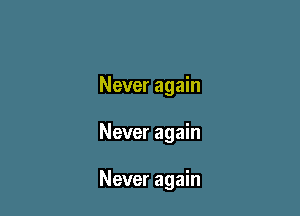 Never again

Never again

Never again