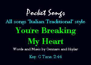 Doom 50W

All songs Italian Traditional style
Y ou're Breaking
My Heart

Words and Music by Cmnsmo 5nd Skylar

ICBYI G TiIDBI 244