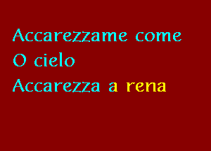 Accarezzame come
0 cielo

Acca rezza a rena