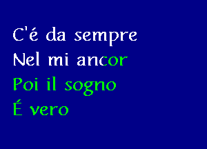 C'fz da sempre
Nel mi ancor

Poi il sogno

E vero