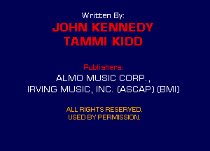 Written By

ALMD MUSIC CORP .
IRVING MUSIC, INC EASCAPJ EBMIJ

ALL RIGHTS RESERVED
USED BY PERMISSION