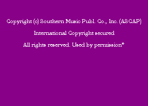 Copyright (c) Southm'n Music Publ. Co., Inc. (AS CAP)
Inmn'onsl Copyright Bocuxcd

All rights named. Used by pmnisbion