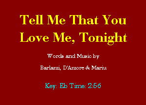 Tell Me That You
Love Me, Tonight

Words and Music by

Barlarn'g D'Amom 3c Marin

ICBYI Eb TiIDBI 256