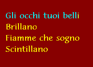 Gli occhi tuoi belli
Brillano

Fiamme Che sogno
Scintillano