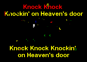 Knock Khock
Knockin' on. Heaven's door

I .0

D

Knack Knock Knocking
on Heaven's door