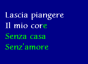 Lascia piangere
Il mio core

Senza casa
Senz'amore