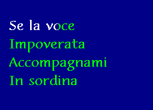 Se la voce
Impoverata

Accompagnami
In sordina