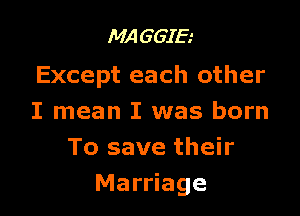 MA G 615'

Except each other

I mean I was born
To save their
Marriage