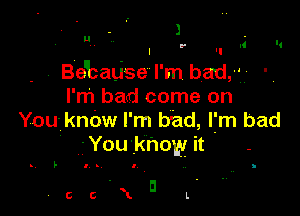 . 1 .
- . Becal,jsel'mbad,g '
I'm bad come on

You knOw I'm bad, lfm bad
'Youkhow it

s, b