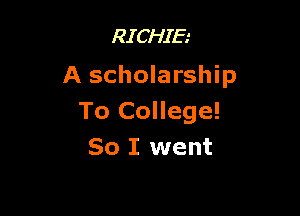 RICHIE

A scholarship

To College!
So I went