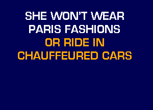 SHE WON'T WEAR
PARIS FASHIONS
0R RIDE IN
CHIXUFFEURED CARS