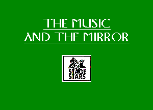 THE MUSIC
AND THE MIRROR