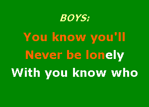 30m
You know you'll

Never be lonely
With you know who