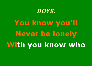 30m
You know you'll

Never be lonely
With you know who