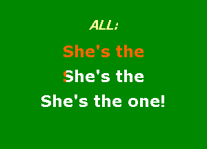 Aim
She's the

She's the
She's the one!