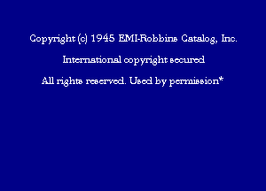 Copyright (c) 1945 EMI-Robbins Catalog, Inc.
Inmn'onsl copyright Bocuxcd

All rights named. Used by pmnisbion