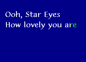 Ooh, Star Eyes
How lovely you are