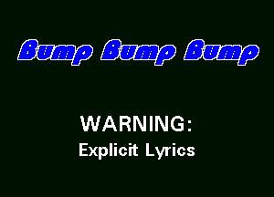 WARNINGi
Explic'rt Lyrics