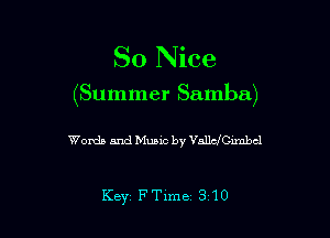 So Nice

(Summer Samba)

Words and Music by anchGimbcl

Key FTime 310