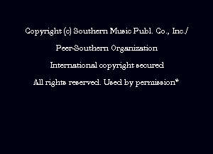Copyright (c) Southan Music PubL Co, Incl
Pm-Southcrn Organization
hman'onal copyright occumd

All righm marred. Used by pcrmiaoion