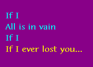 IfI
All is in vain

If I
If I ever lost you...