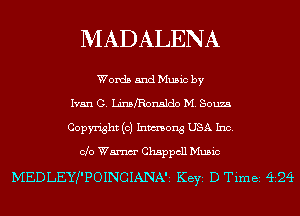 MADALENA

Words and Music by
Ivan G. UnszDnsldo M. 80112.5
Copyright (c) Inmong USA Inc.
010 WW Chappcll Music

MEDLEYZ'POINGIANAH KEYS D Timei 424