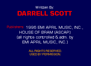 Written Byz

1995 EMI APRIL MUSIC, INC.
HOUSE OF BRAM EASCAPJ
(all rights controlled a adm by
EMI APRIL MUSIC, INC.)

ALL RIGHTS RESERVED
USED BY PERMISSION