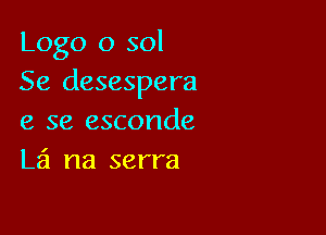 Logo 0 sol
Se desespera

e se esconde
L51 na serra